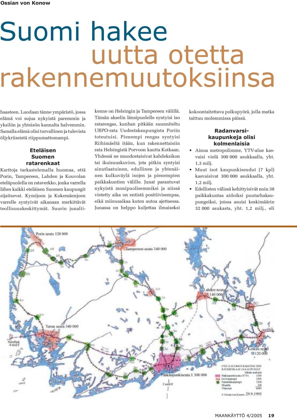 Eteläisen Suomen ratarenkaat Karttoja tarkastelemalla huomaa, että Porin, Tampereen, Lahden ja Kouvolan eteläpuolella on rataverkko, jonka varrella lähes kaikki eteläisen Suomen kaupungit sijaitsevat.