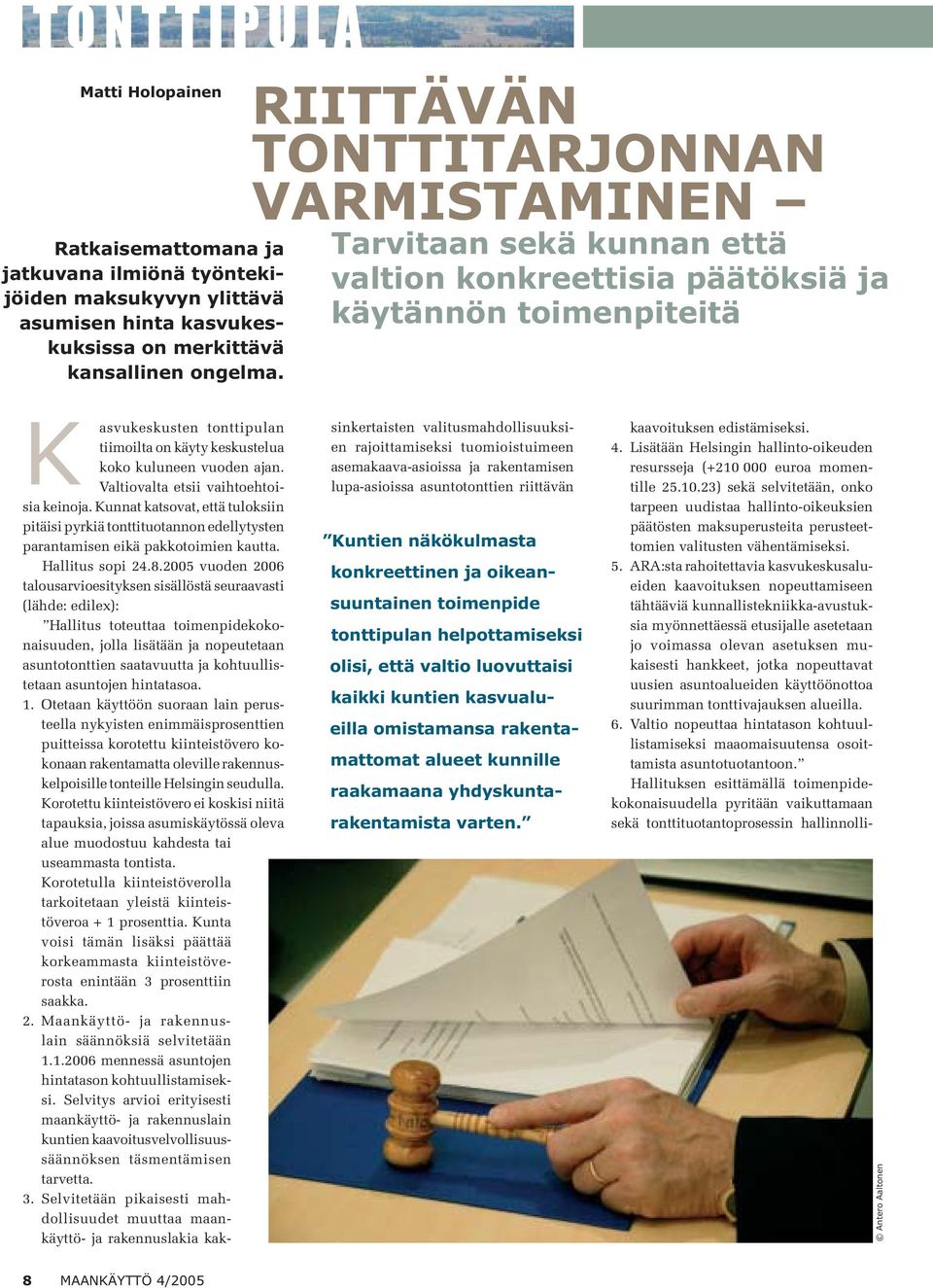 vuoden ajan. Valtiovalta etsii vaihtoehtoisia keinoja. Kunnat katsovat, että tuloksiin pitäisi pyrkiä tonttituotannon edellytysten parantamisen eikä pakkotoimien kautta. Hallitus sopi 24.8.