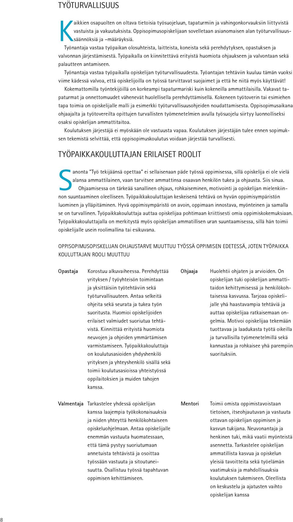 Työnantaja vastaa työpaikan olosuhteista, laitteista, koneista sekä perehdytyksen, opastuksen ja valvonnan järjestämisestä.