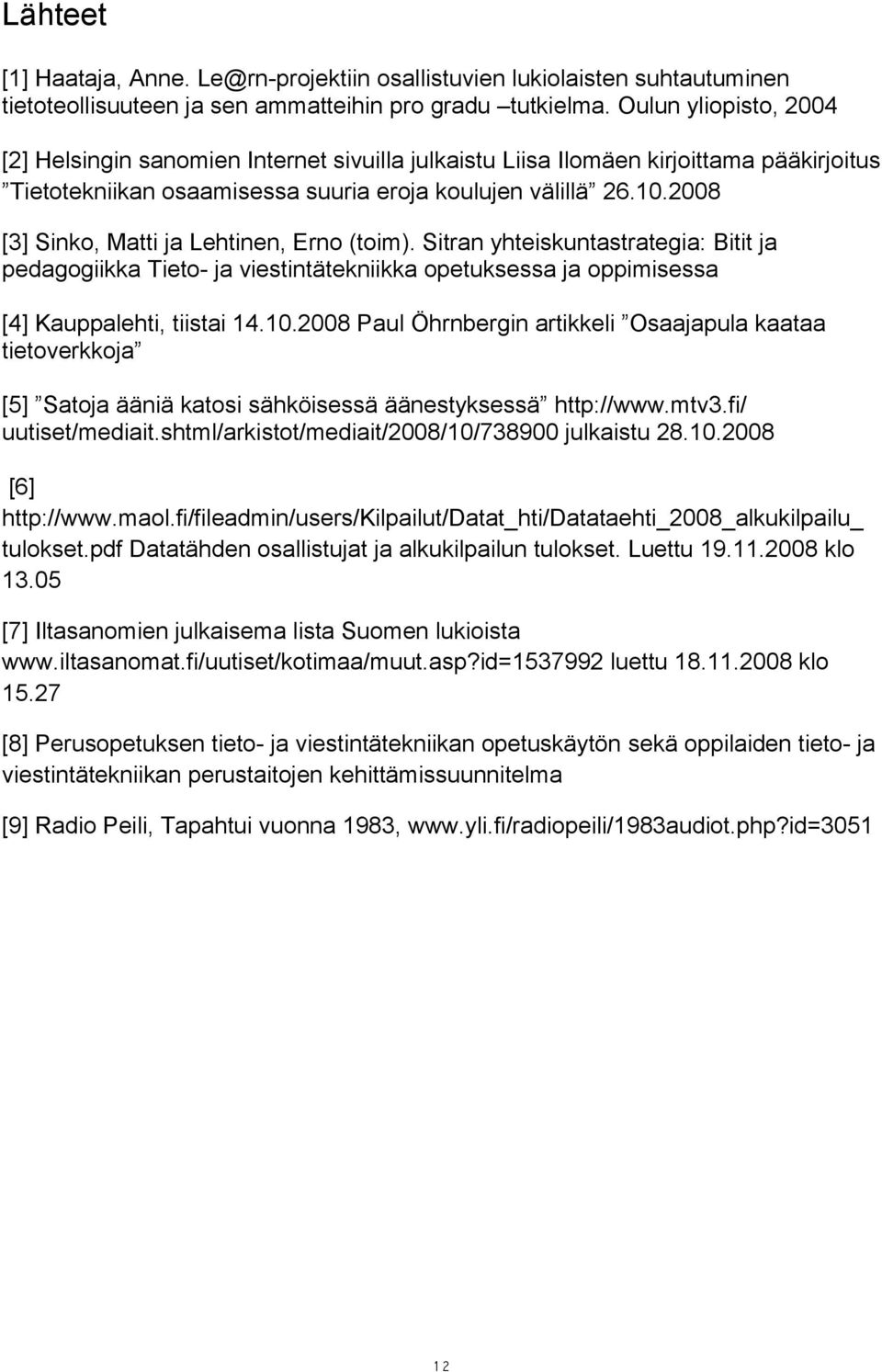 2008 [3] Sinko, Matti ja Lehtinen, Erno (toim). Sitran yhteiskuntastrategia: Bitit ja pedagogiikka Tieto- ja viestintätekniikka opetuksessa ja oppimisessa [4] Kauppalehti, tiistai 14.10.