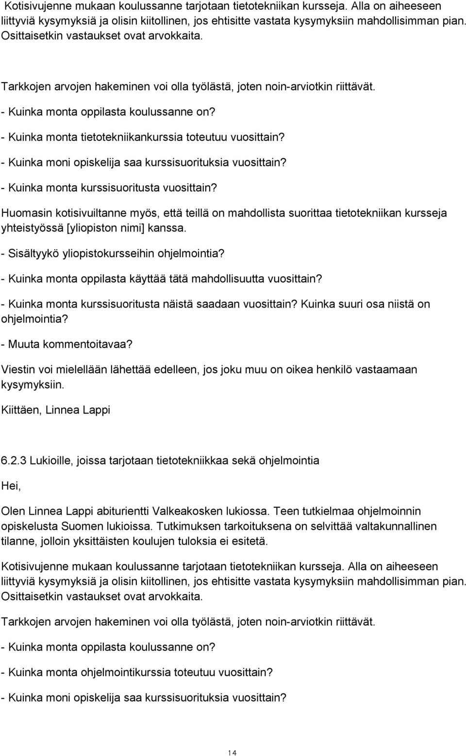 - Kuinka monta tietotekniikankurssia toteutuu vuosittain? - Kuinka moni opiskelija saa kurssisuorituksia vuosittain? - Kuinka monta kurssisuoritusta vuosittain?