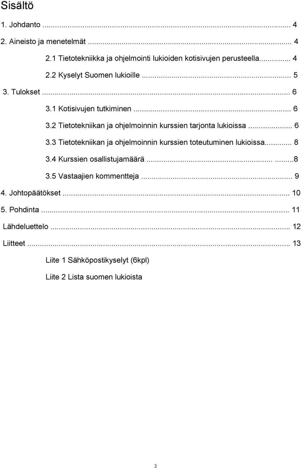 .. 8 3.4 Kurssien osallistujamäärä......8 3.5 Vastaajien kommentteja... 9 4. Johtopäätökset... 10 5. Pohdinta... 11 Lähdeluettelo.