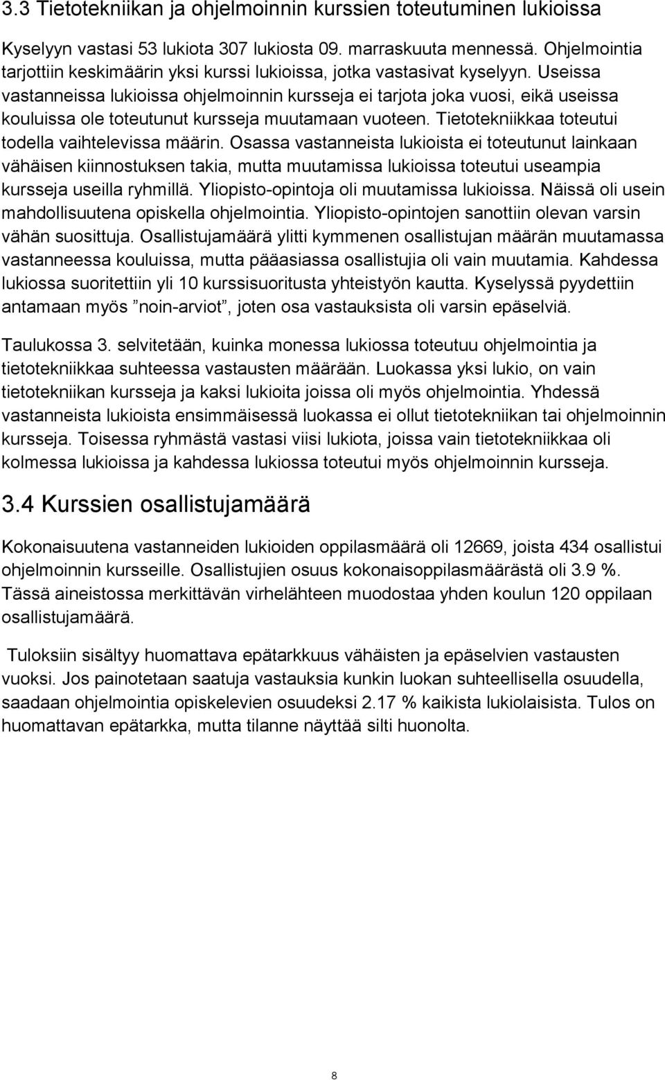 Useissa vastanneissa lukioissa ohjelmoinnin kursseja ei tarjota joka vuosi, eikä useissa kouluissa ole toteutunut kursseja muutamaan vuoteen. Tietotekniikkaa toteutui todella vaihtelevissa määrin.