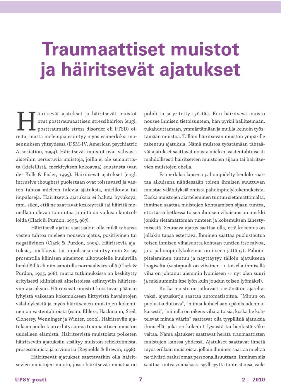 Häiritsevät muistot ovat vahvasti aisteihin perustuvia muistoja, joilla ei ole semanttista (kielellistä, merkityksen kokoavaa) edustusta (van der Kolk & Fisler, 1995). Häiritsevät ajatukset (engl.