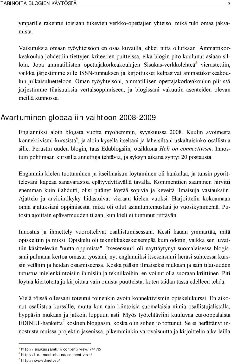 Jopa ammatillisten opettajakorkeakoulujen Sisukas-verkkolehteä 5 vierastettiin, vaikka järjestimme sille ISSN-tunnuksen ja kirjoitukset kelpasivat ammattikorkeakoulun julkaisuluetteloon.