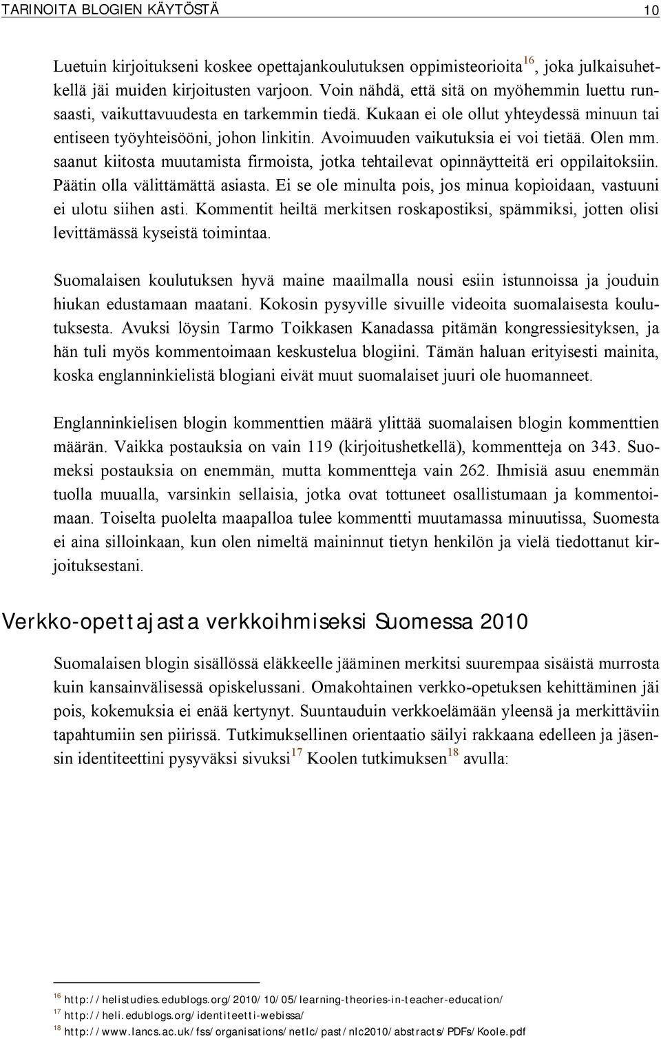 Avoimuuden vaikutuksia ei voi tietää. Olen mm. saanut kiitosta muutamista firmoista, jotka tehtailevat opinnäytteitä eri oppilaitoksiin. Päätin olla välittämättä asiasta.