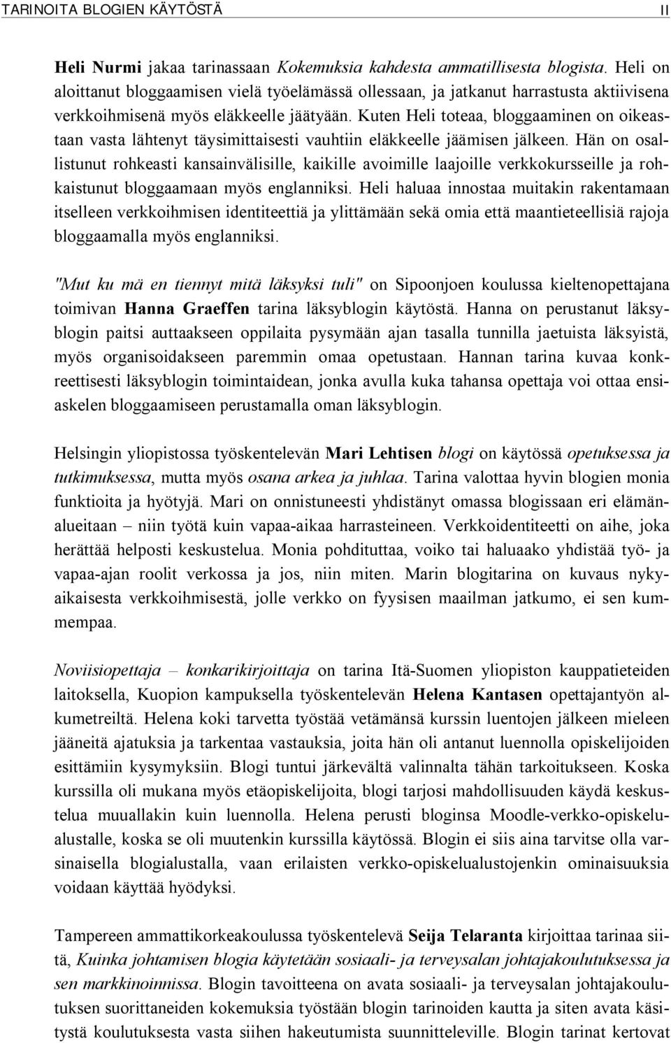 Kuten Heli toteaa, bloggaaminen on oikeastaan vasta lähtenyt täysimittaisesti vauhtiin eläkkeelle jäämisen jälkeen.