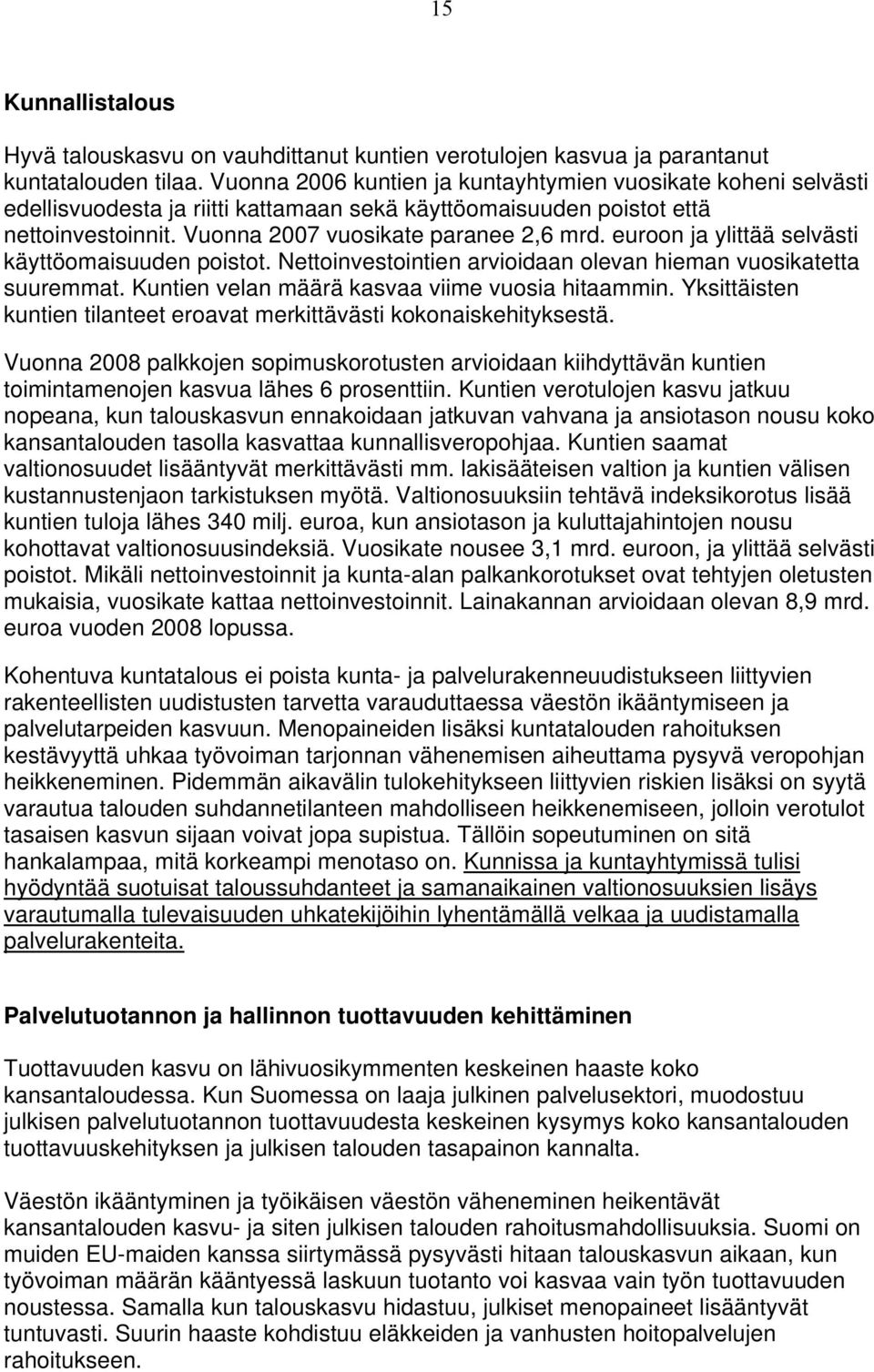 euroon ja ylittää selvästi käyttöomaisuuden poistot. Nettoinvestointien arvioidaan olevan hieman vuosikatetta suuremmat. Kuntien velan määrä kasvaa viime vuosia hitaammin.