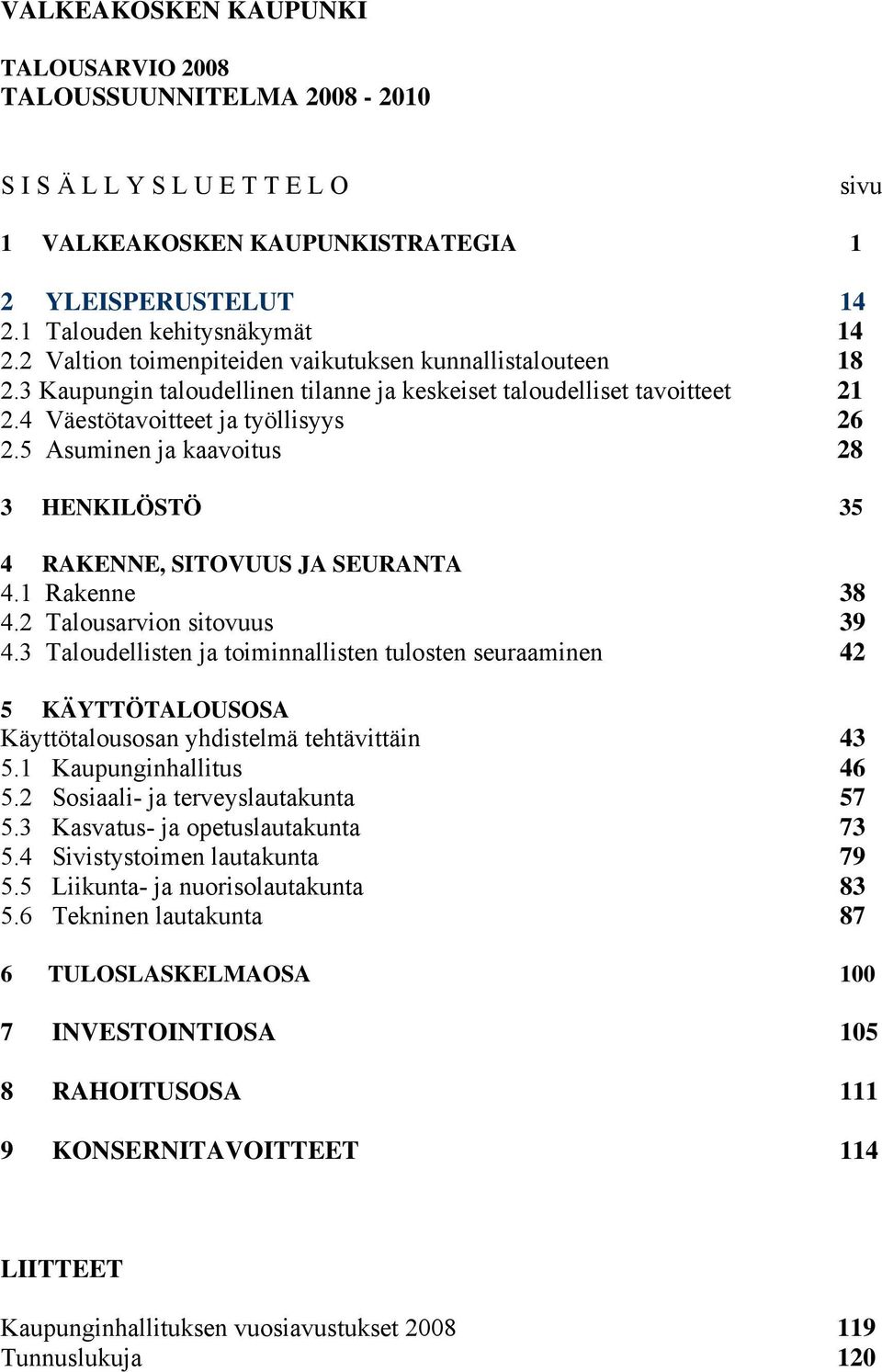 5 Asuminen ja kaavoitus 28 3 HENKILÖSTÖ 35 4 RAKENNE, SITOVUUS JA SEURANTA 4.1 Rakenne 38 4.2 Talousarvion sitovuus 39 4.