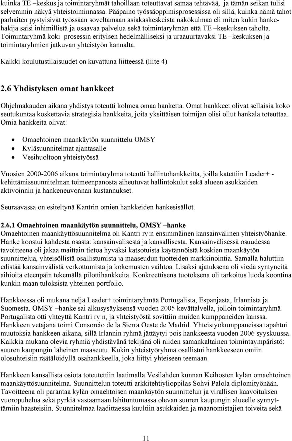 palvelua sekä toimintaryhmän että TE keskuksen taholta. Toimintaryhmä koki prosessin erityisen hedelmälliseksi ja uraauurtavaksi TE keskuksen ja toimintaryhmien jatkuvan yhteistyön kannalta.