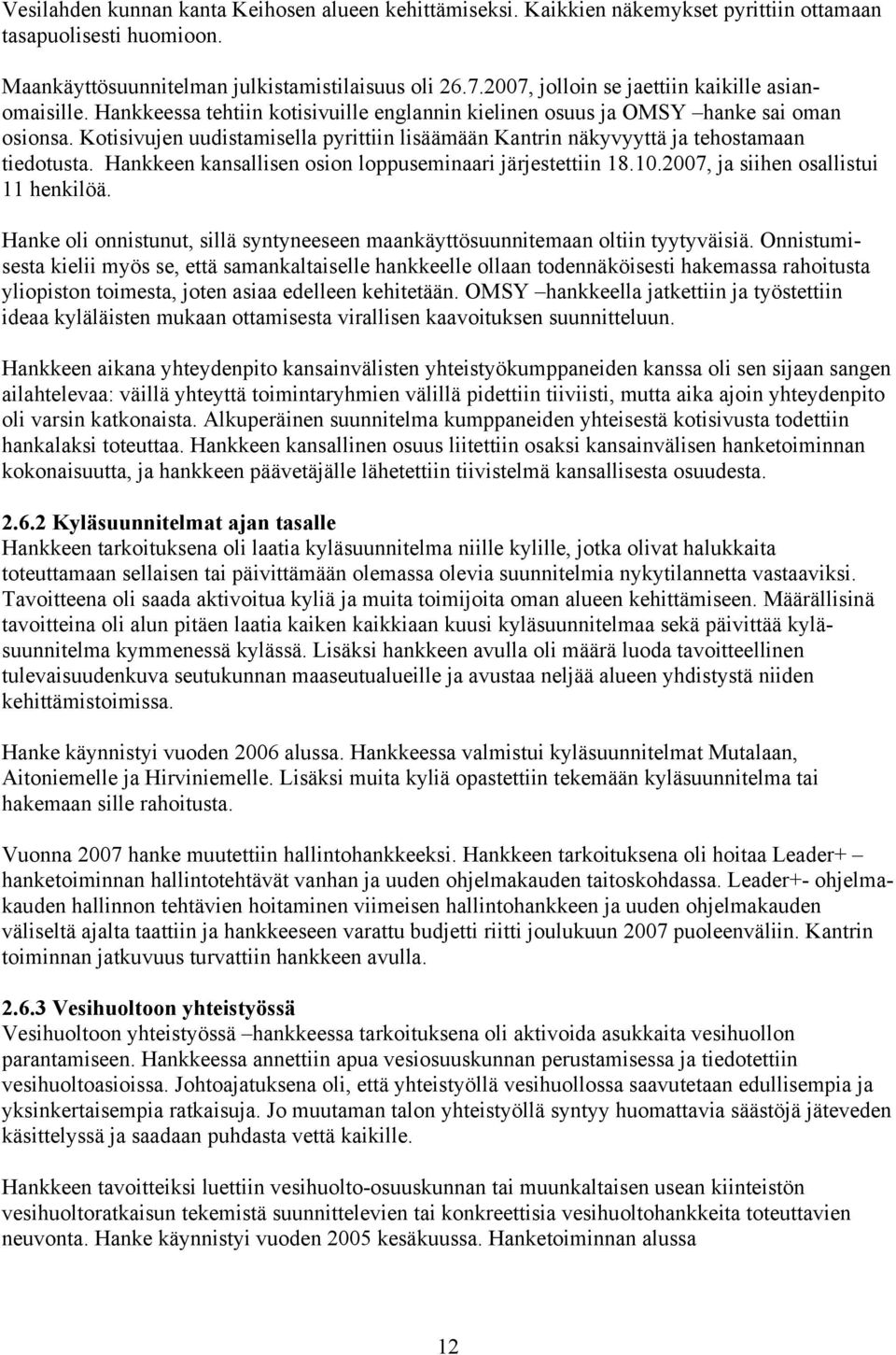 Kotisivujen uudistamisella pyrittiin lisäämään Kantrin näkyvyyttä ja tehostamaan tiedotusta. Hankkeen kansallisen osion loppuseminaari järjestettiin 18.10.2007, ja siihen osallistui 11 henkilöä.