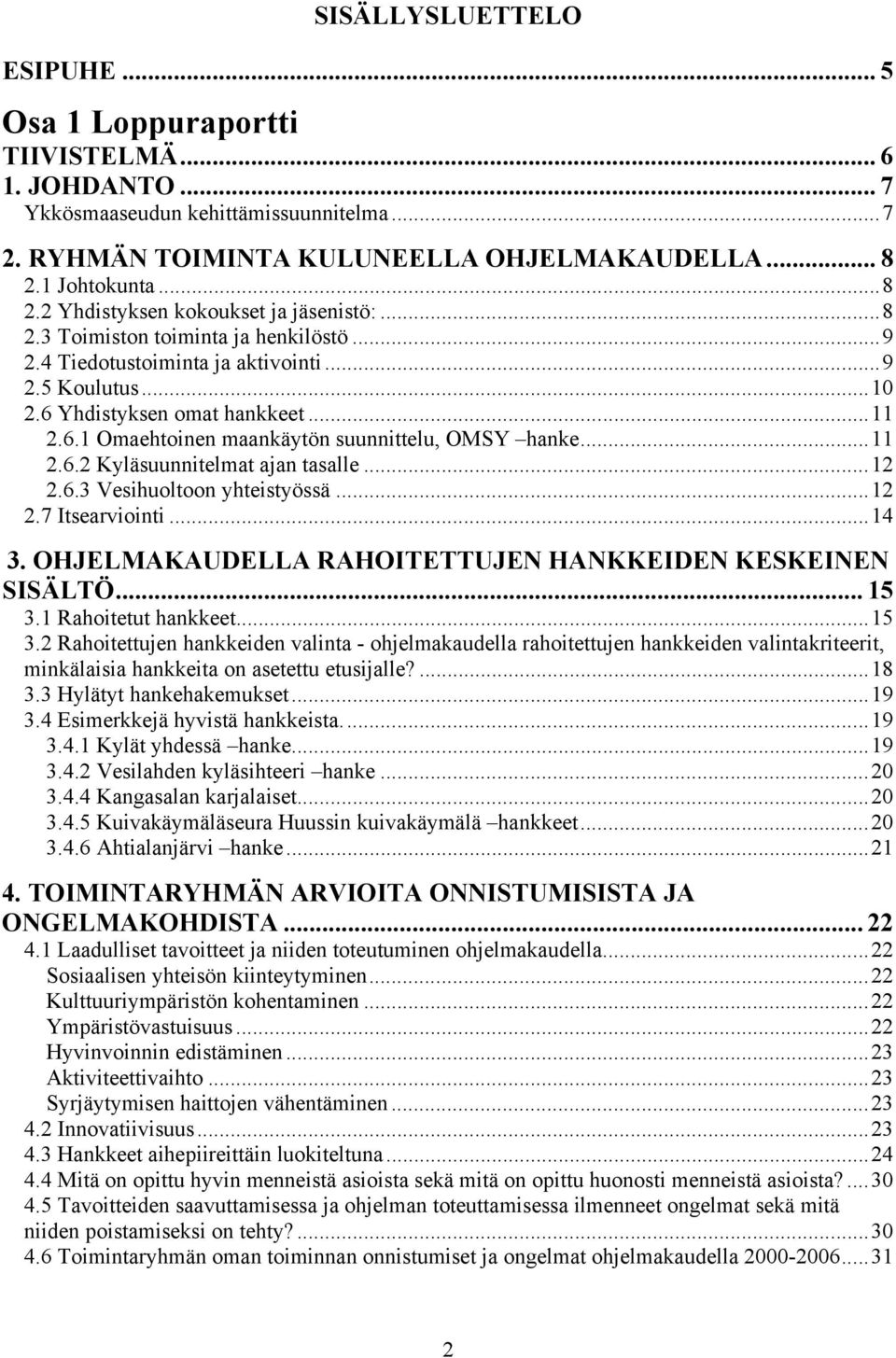 Yhdistyksen omat hankkeet...11 2.6.1 Omaehtoinen maankäytön suunnittelu, OMSY hanke...11 2.6.2 Kyläsuunnitelmat ajan tasalle...12 2.6.3 Vesihuoltoon yhteistyössä...12 2.7 Itsearviointi...14 3.