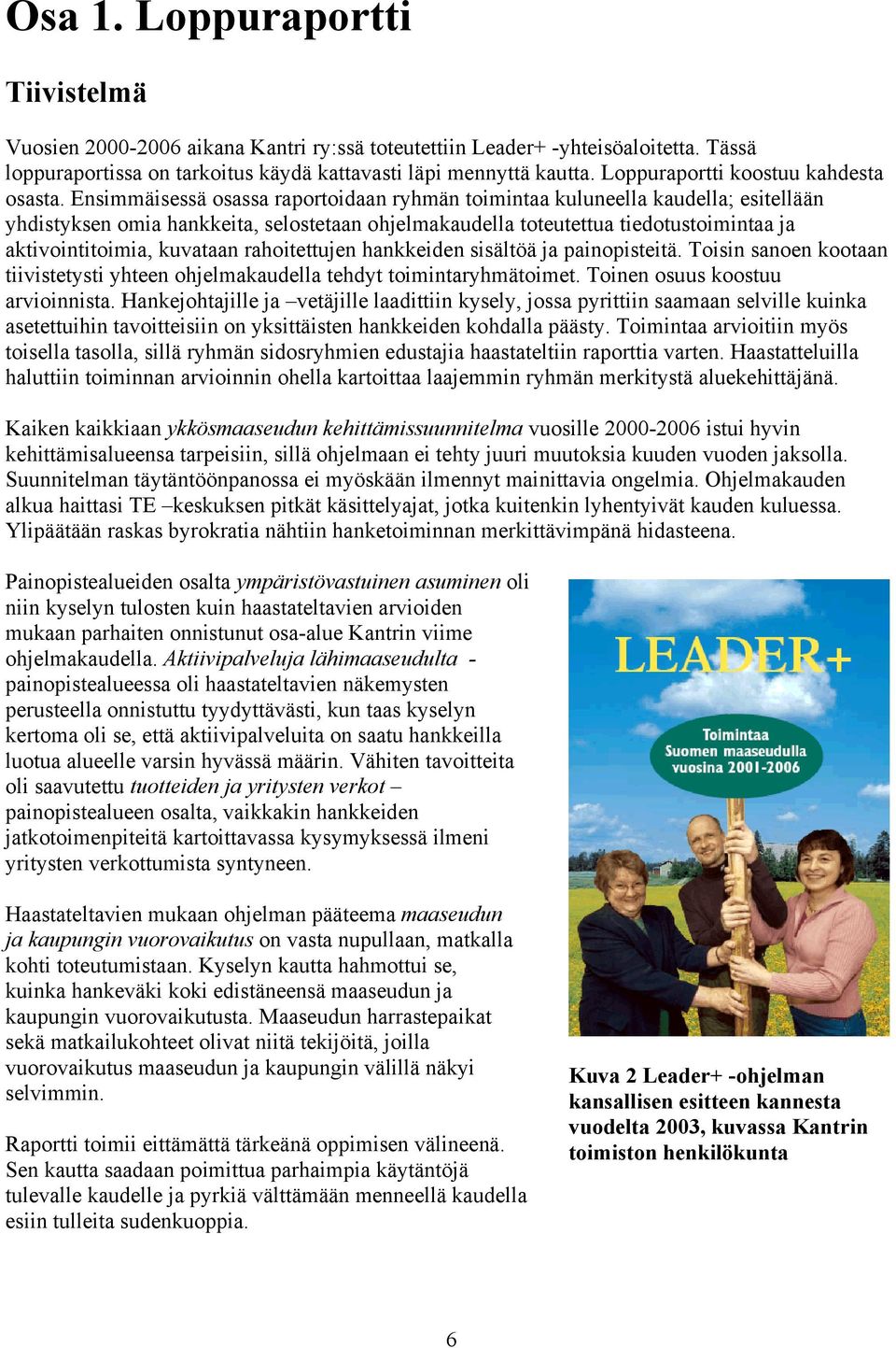 Ensimmäisessä osassa raportoidaan ryhmän toimintaa kuluneella kaudella; esitellään yhdistyksen omia hankkeita, selostetaan ohjelmakaudella toteutettua tiedotustoimintaa ja aktivointitoimia, kuvataan