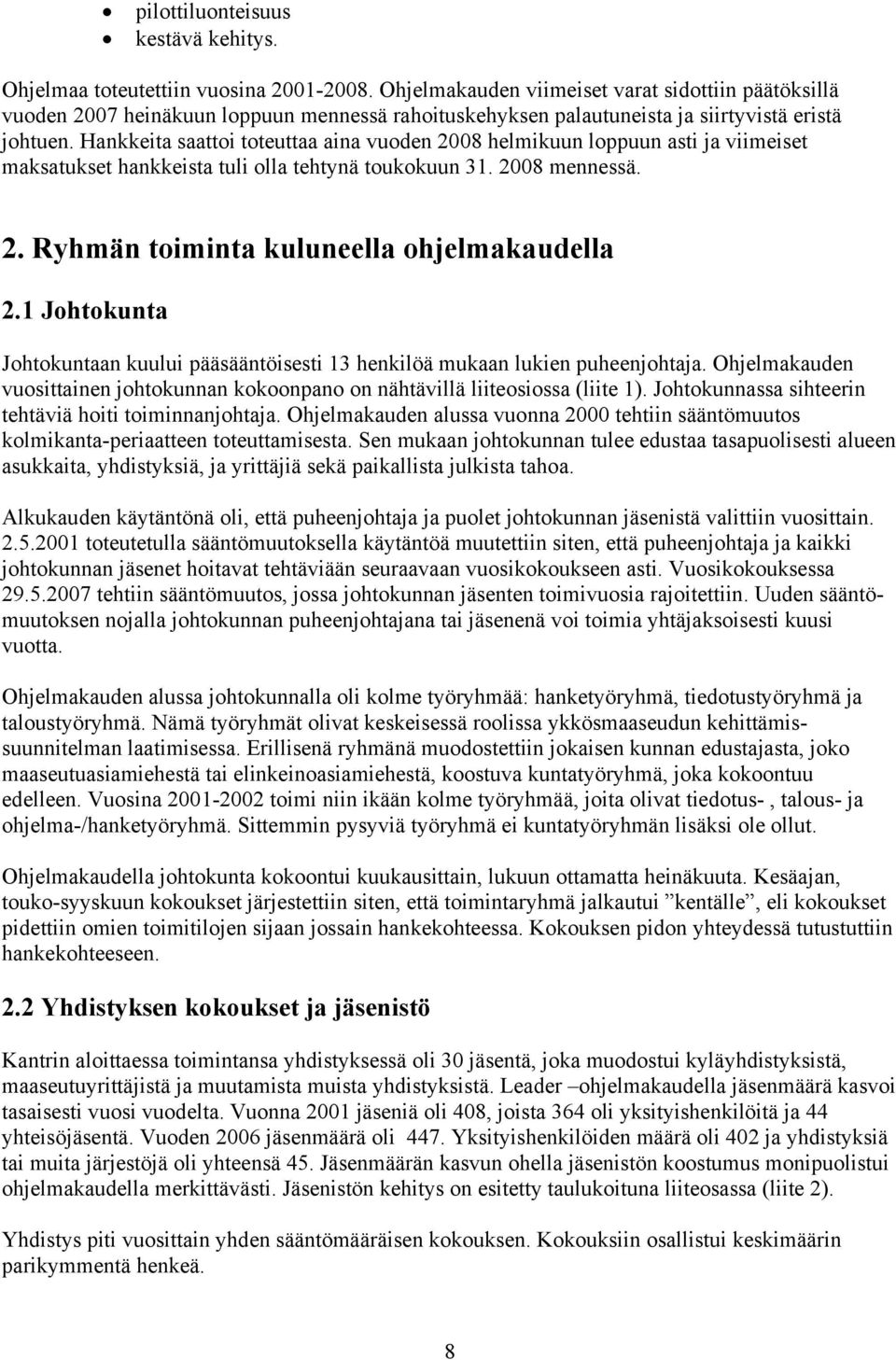 Hankkeita saattoi toteuttaa aina vuoden 2008 helmikuun loppuun asti ja viimeiset maksatukset hankkeista tuli olla tehtynä toukokuun 31. 2008 mennessä. 2. Ryhmän toiminta kuluneella ohjelmakaudella 2.