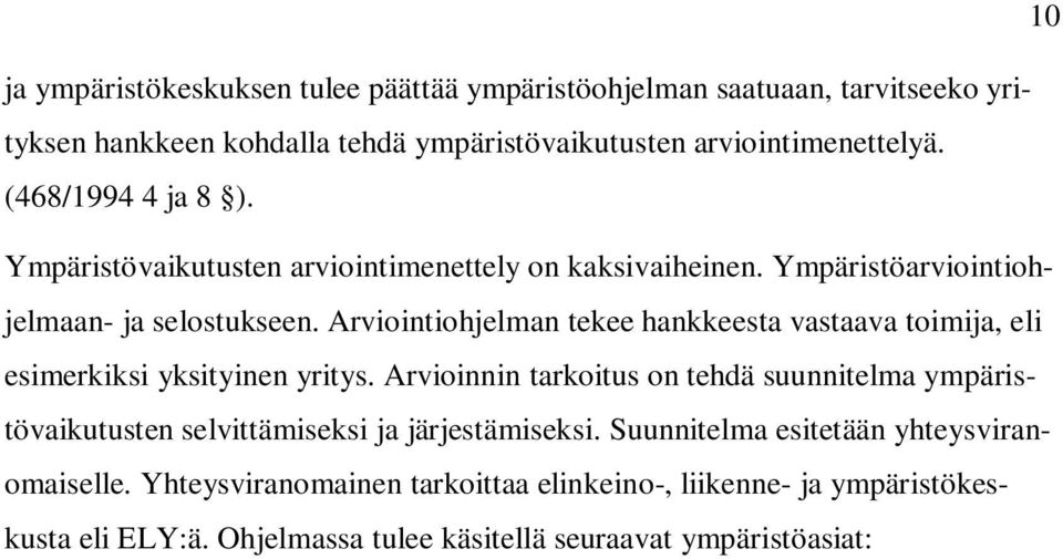 Arviointiohjelman tekee hankkeesta vastaava toimija, eli esimerkiksi yksityinen yritys.