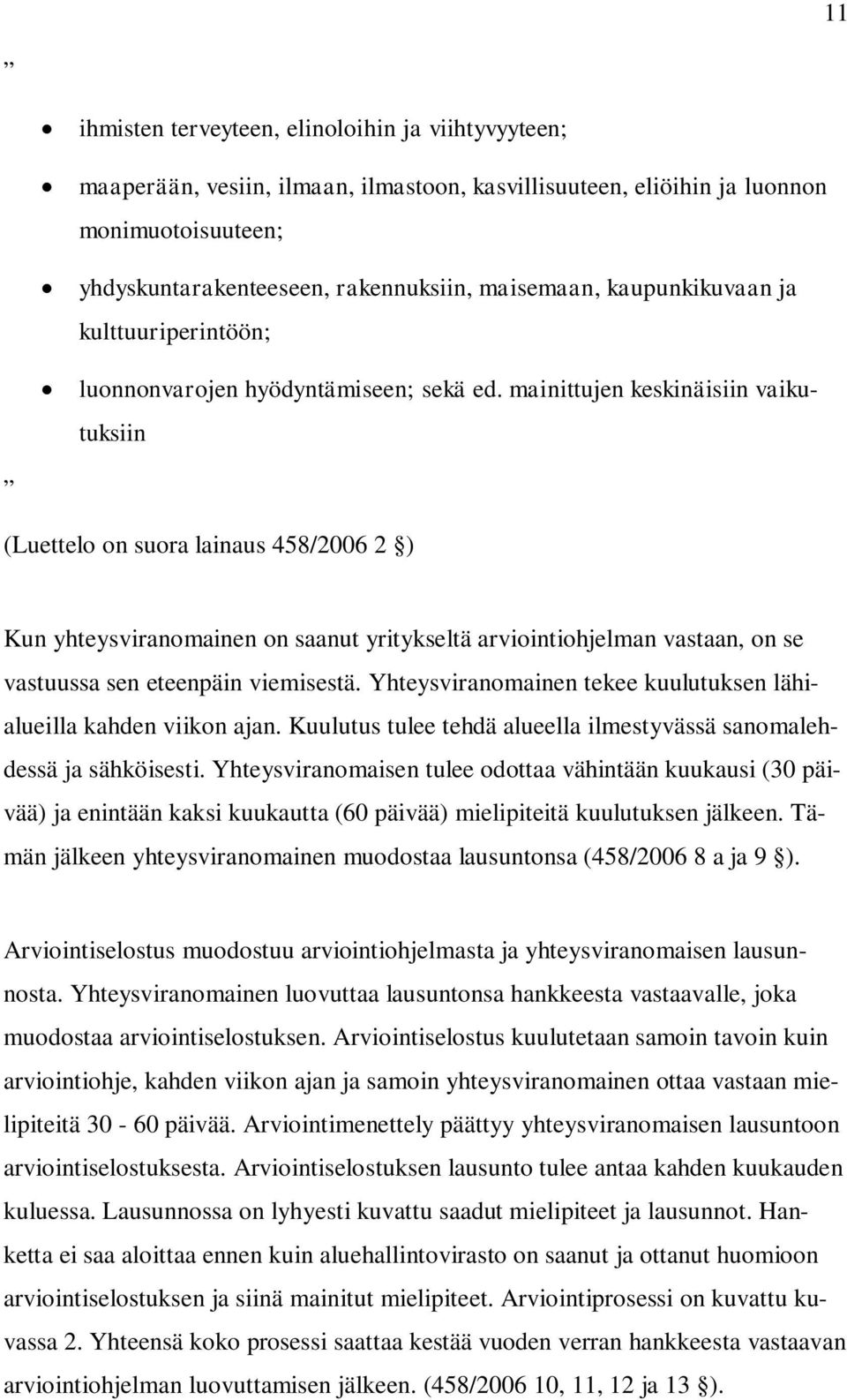 mainittujen keskinäisiin vaikutuksiin (Luettelo on suora lainaus 458/2006 2 ) Kun yhteysviranomainen on saanut yritykseltä arviointiohjelman vastaan, on se vastuussa sen eteenpäin viemisestä.