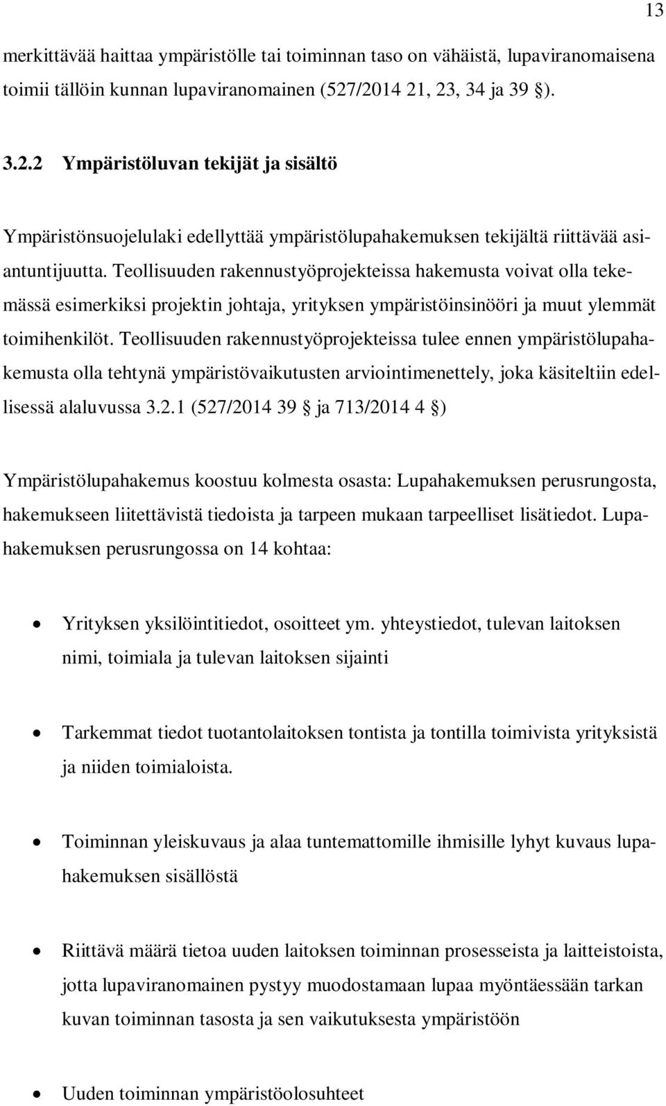 Teollisuuden rakennustyöprojekteissa hakemusta voivat olla tekemässä esimerkiksi projektin johtaja, yrityksen ympäristöinsinööri ja muut ylemmät toimihenkilöt.