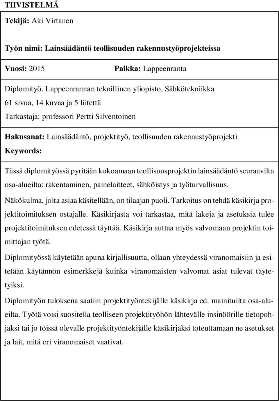 Keywords: Tässä diplomityössä pyritään kokoamaan teollisuusprojektin lainsäädäntö seuraavilta osa-alueilta: rakentaminen, painelaitteet, sähköistys ja työturvallisuus.