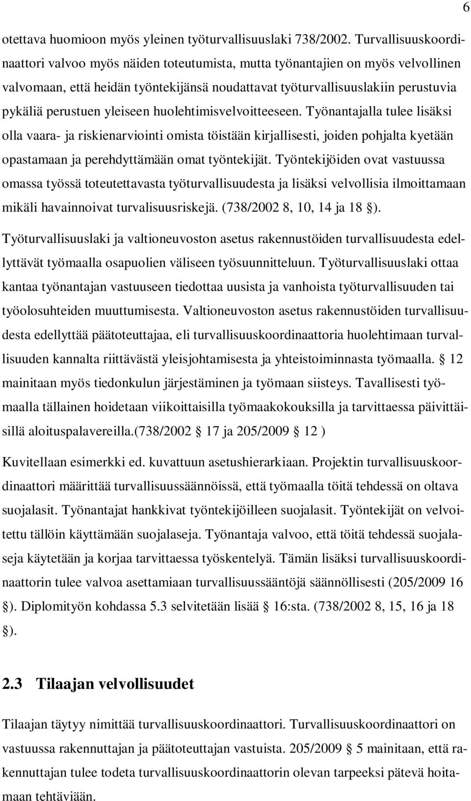 yleiseen huolehtimisvelvoitteeseen. Työnantajalla tulee lisäksi olla vaara- ja riskienarviointi omista töistään kirjallisesti, joiden pohjalta kyetään opastamaan ja perehdyttämään omat työntekijät.