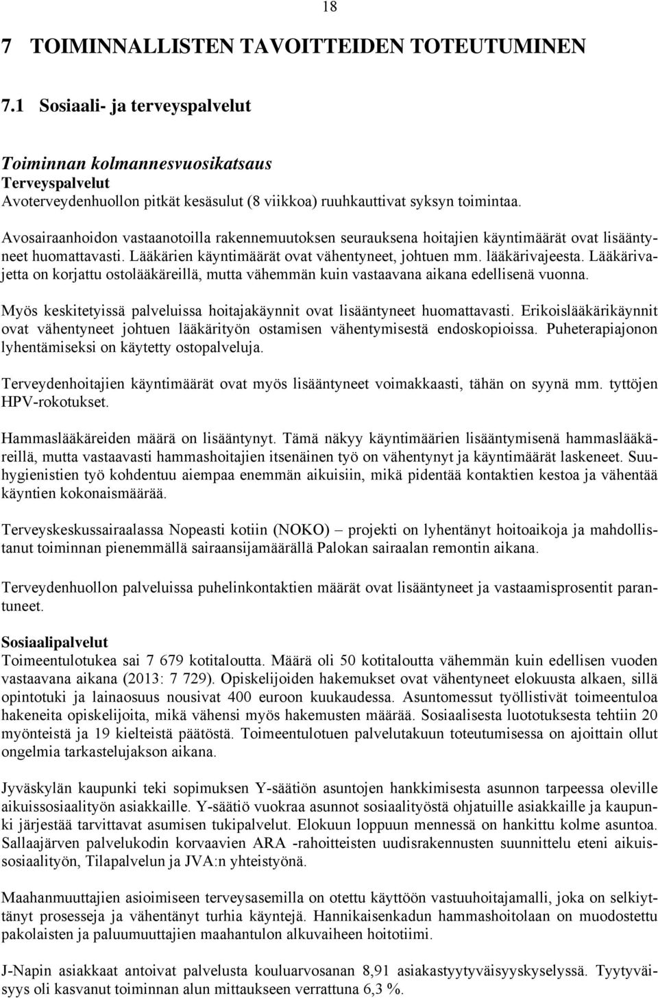 Avosairaanhoidon vastaanotoilla rakennemuutoksen seurauksena hoitajien käyntimäärät ovat lisääntyneet huomattavasti. Lääkärien käyntimäärät ovat vähentyneet, johtuen mm. lääkärivajeesta.