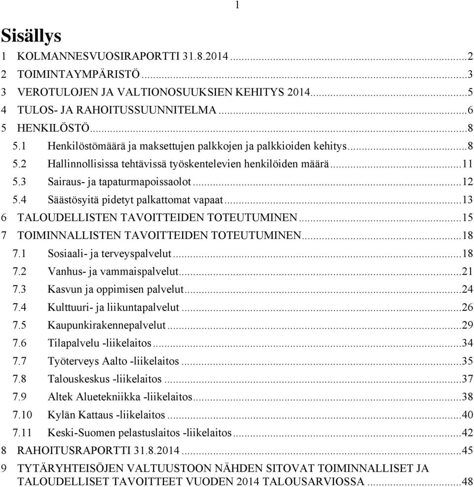 4 Säästösyitä pidetyt palkattomat vapaat... 13 6 TALOUDELLISTEN TAVOITTEIDEN TOTEUTUMINEN... 15 7 TOIMINNALLISTEN TAVOITTEIDEN TOTEUTUMINEN... 18 7.1 Sosiaali- ja terveyspalvelut... 18 7.2 Vanhus- ja vammaispalvelut.