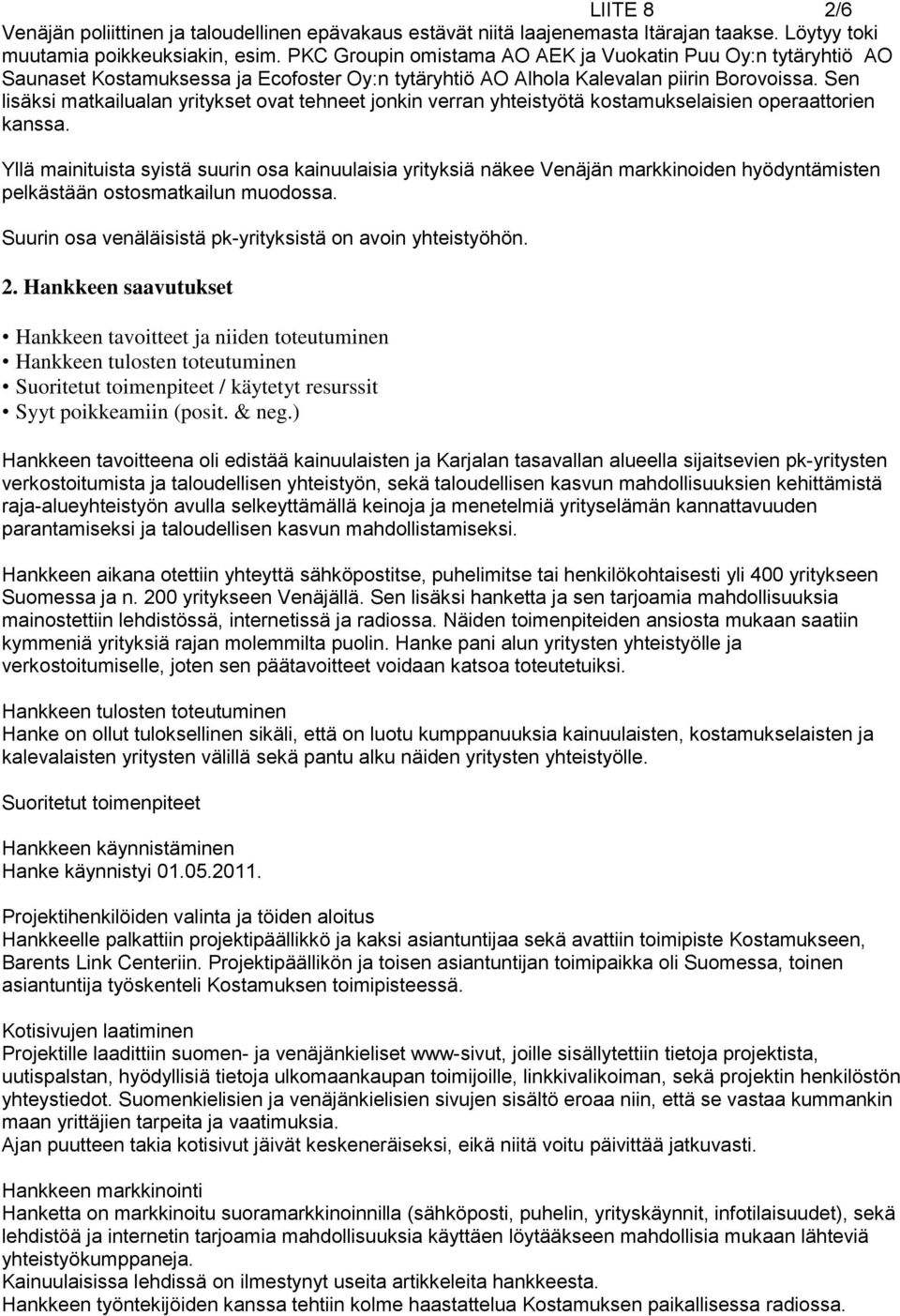 Sen lisäksi matkailualan yritykset ovat tehneet jonkin verran yhteistyötä kostamukselaisien operaattorien kanssa.