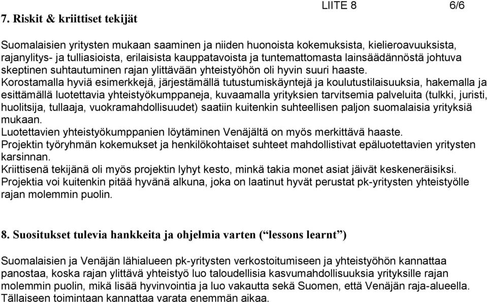 Korostamalla hyviä esimerkkejä, järjestämällä tutustumiskäyntejä ja koulutustilaisuuksia, hakemalla ja esittämällä luotettavia yhteistyökumppaneja, kuvaamalla yrityksien tarvitsemia palveluita