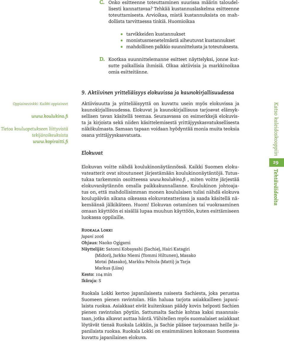 Kootkaa suunnittelemanne esitteet näyttelyksi, jonne kutsutte paikallisia ihmisiä. Olkaa aktiivisia ja markkinoikaa omia esitteitänne. 9.