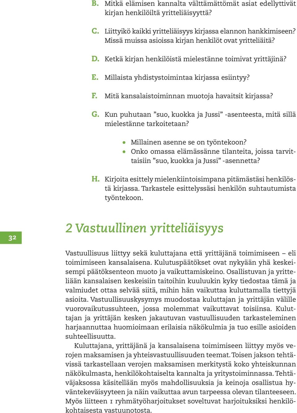 Mitä kansalaistoiminnan muotoja havaitsit kirjassa? G. Kun puhutaan suo, kuokka ja Jussi -asenteesta, mitä sillä mielestänne tarkoitetaan? Millainen asenne se on työntekoon?