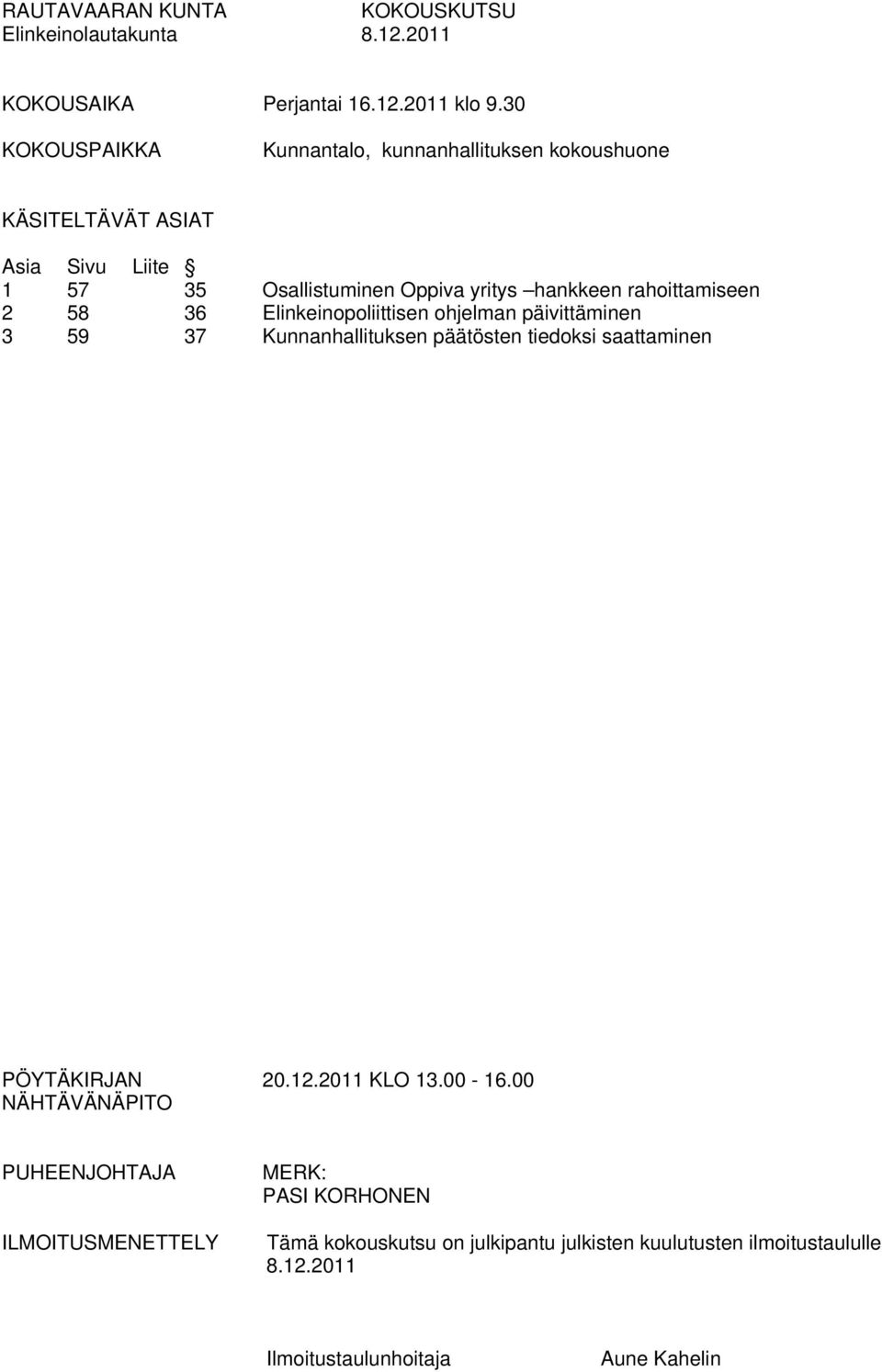 rahoittamiseen 2 58 36 Elinkeinopoliittisen ohjelman päivittäminen 3 59 37 Kunnanhallituksen päätösten tiedoksi saattaminen PÖYTÄKIRJAN 20.