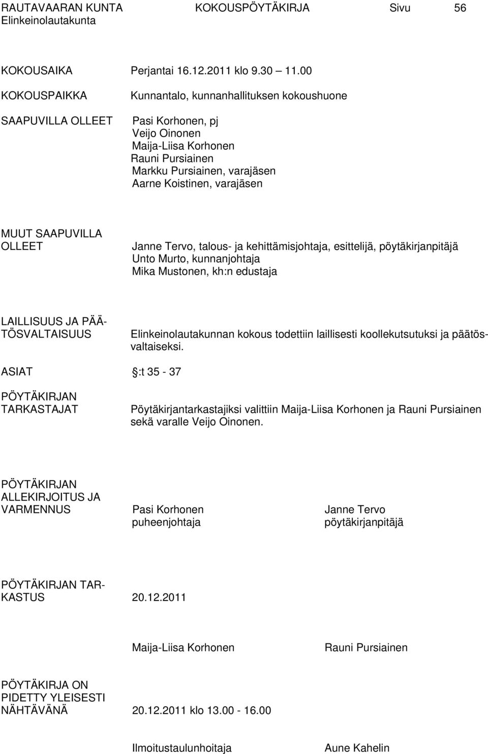 varajäsen MUUT SAAPUVILLA OLLEET Janne Tervo, talous- ja kehittämisjohtaja, esittelijä, pöytäkirjanpitäjä Unto Murto, kunnanjohtaja Mika Mustonen, kh:n edustaja LAILLISUUS JA PÄÄ- TÖSVALTAISUUS