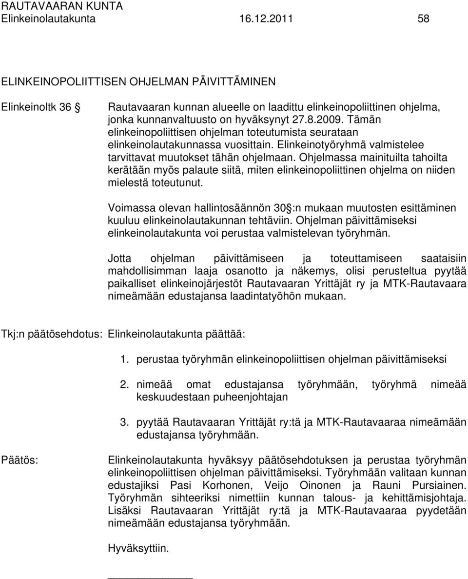 Tämän elinkeinopoliittisen ohjelman toteutumista seurataan elinkeinolautakunnassa vuosittain. Elinkeinotyöryhmä valmistelee tarvittavat muutokset tähän ohjelmaan.