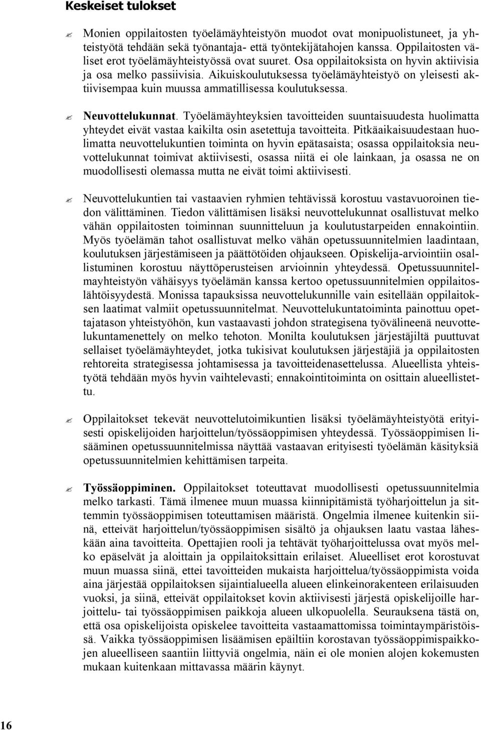 Aikuiskoulutuksessa työelämäyhteistyö on yleisesti aktiivisempaa kuin muussa ammatillisessa koulutuksessa. Neuvottelukunnat.