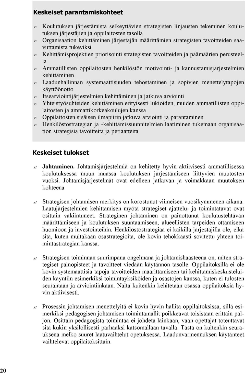 motivointi- ja kannustamisjärjestelmien kehittäminen Laadunhallinnan systemaattisuuden tehostaminen ja sopivien menettelytapojen käyttöönotto Itsearviointijärjestelmien kehittäminen ja jatkuva