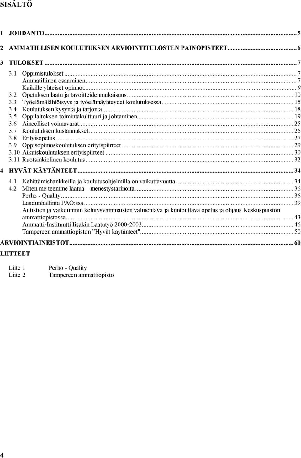 5 Oppilaitoksen toimintakulttuuri ja johtaminen... 19 3.6 Aineelliset voimavarat... 25 3.7 Koulutuksen kustannukset... 26 3.8 Erityisopetus... 27 3.9 Oppisopimuskoulutuksen erityispiirteet... 29 3.