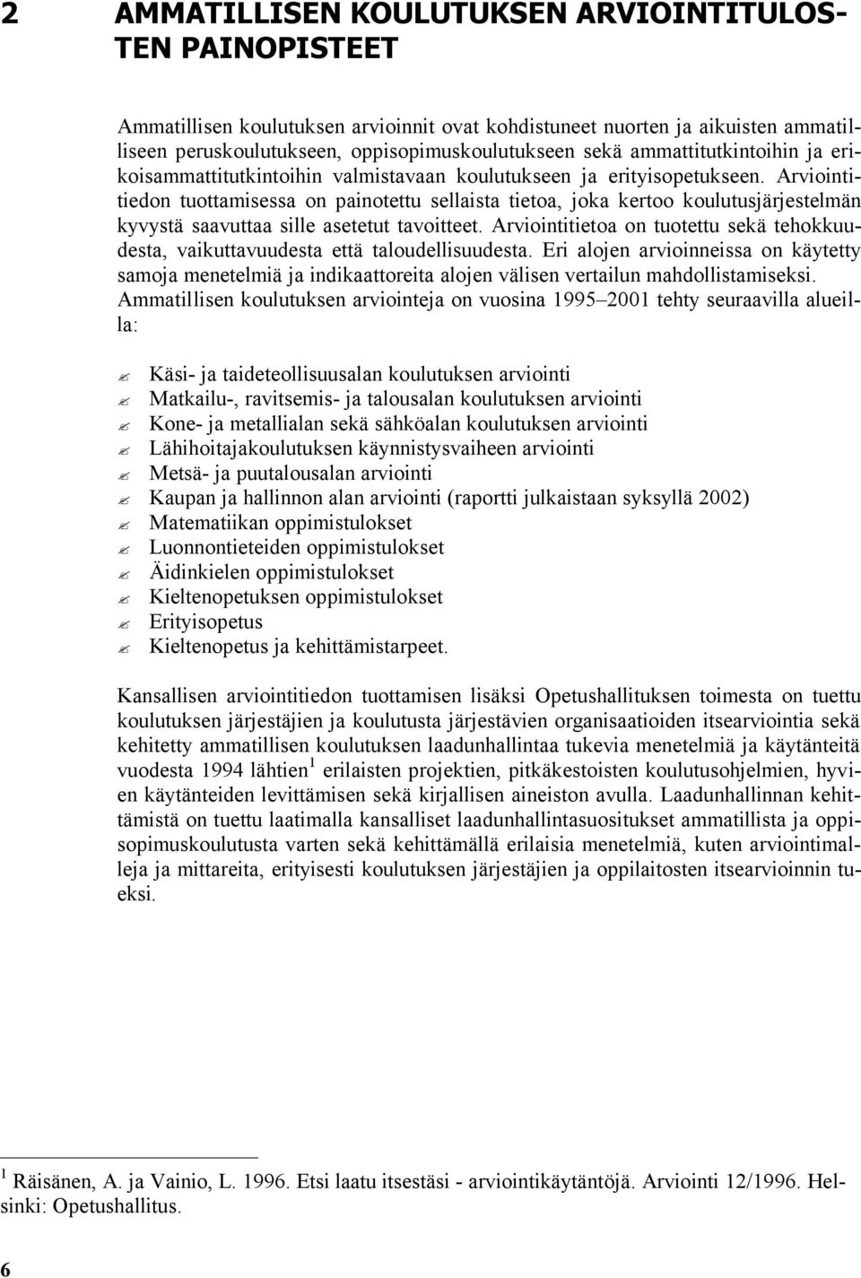 Arviointitiedon tuottamisessa on painotettu sellaista tietoa, joka kertoo koulutusjärjestelmän kyvystä saavuttaa sille asetetut tavoitteet.