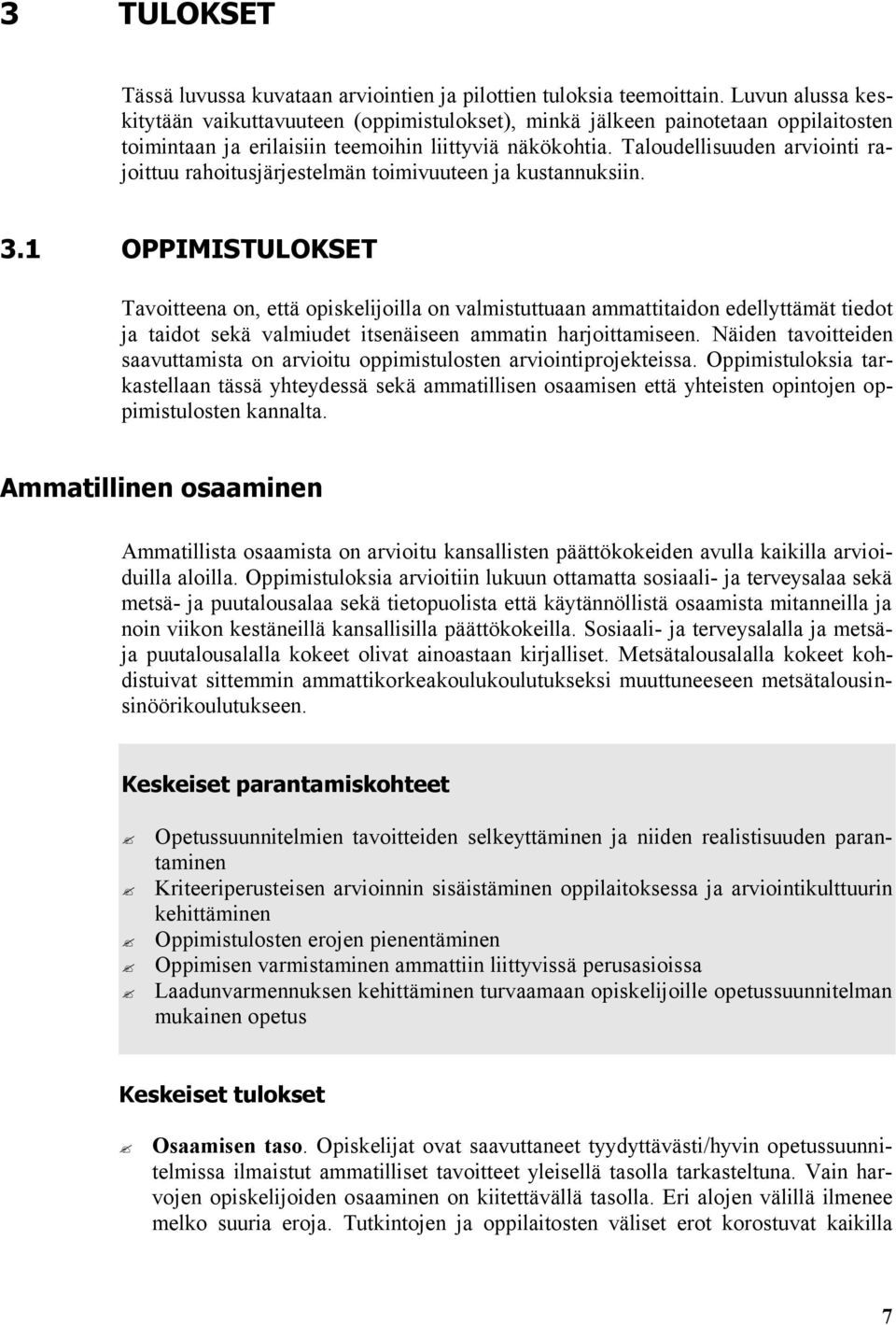 Taloudellisuuden arviointi rajoittuu rahoitusjärjestelmän toimivuuteen ja kustannuksiin. 3.