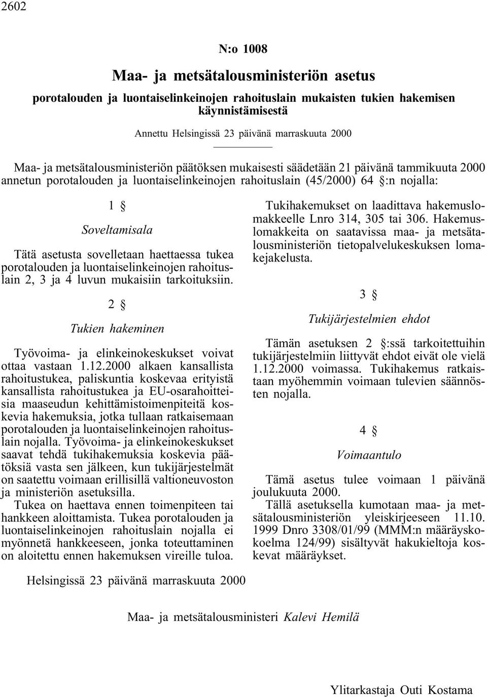 sovelletaan haettaessa tukea porotalouden ja luontaiselinkeinojen rahoituslain 2, 3 ja 4 luvun mukaisiin tarkoituksiin. 2 Tukien hakeminen Työvoima- ja elinkeinokeskukset voivat ottaa vastaan 1.12.