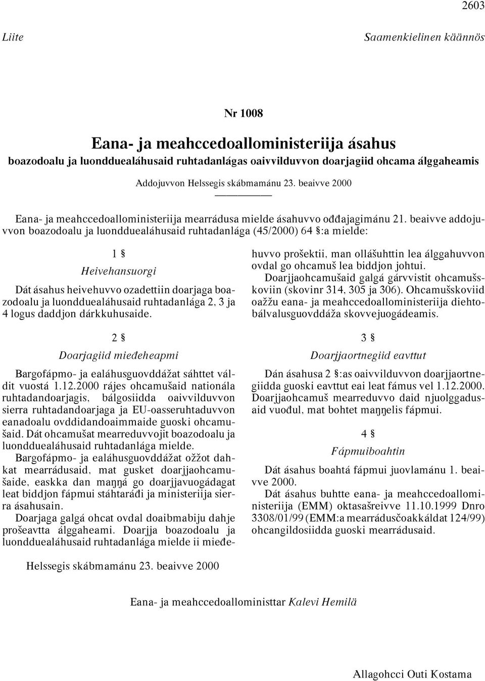 beaivve addojuvvon boazodoalu ja luondduealáhusaid ruhtadanlága (45/2000) 64 :a mielde: 1 Heivehansuorgi Dát ásahus heivehuvvo ozadettiin doarjaga boazodoalu ja luondduealáhusaid ruhtadanlága 2, 3 ja