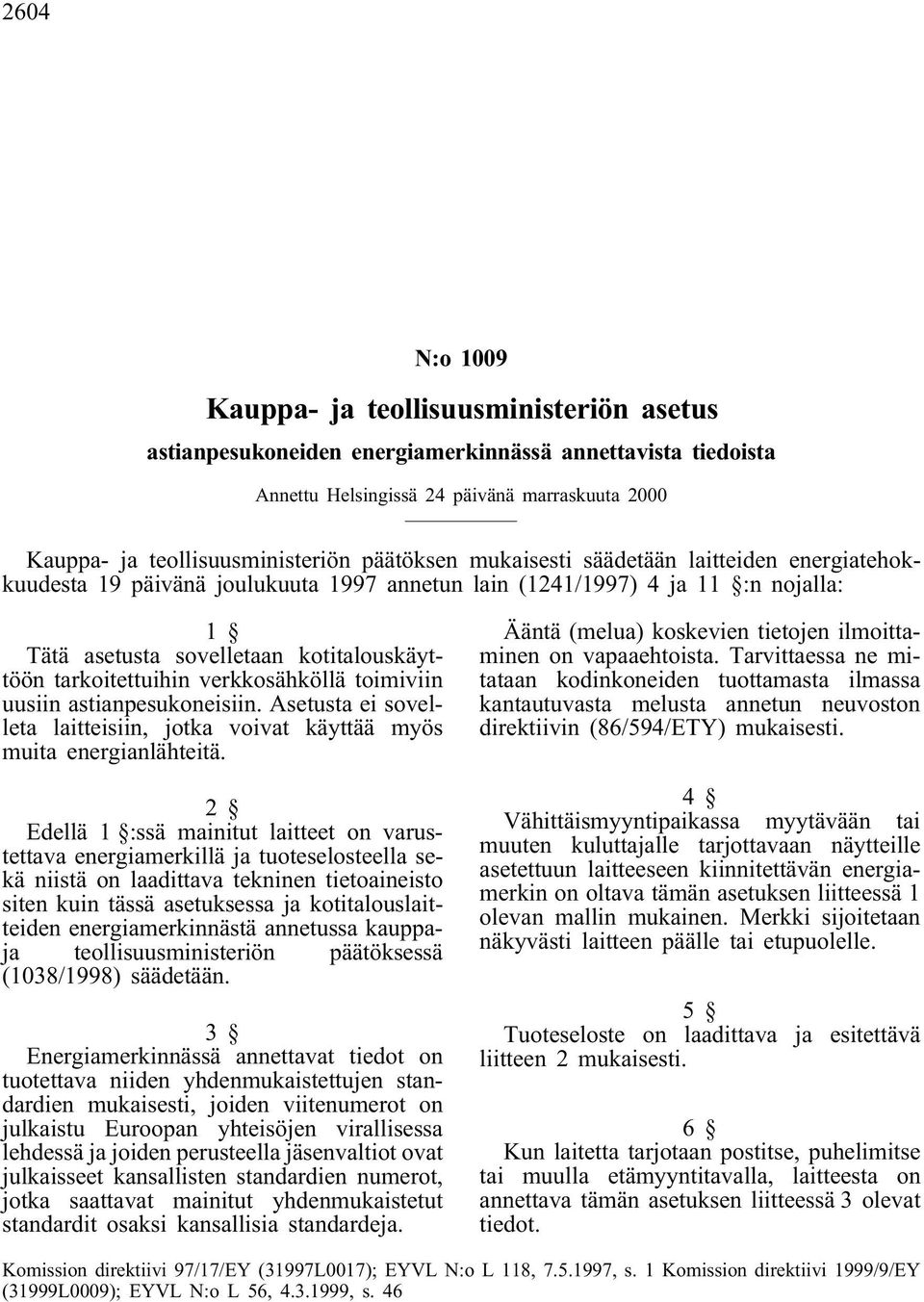 verkkosähköllä toimiviin uusiin astianpesukoneisiin. Asetusta ei sovelleta laitteisiin, jotka voivat käyttää myös muita energianlähteitä.