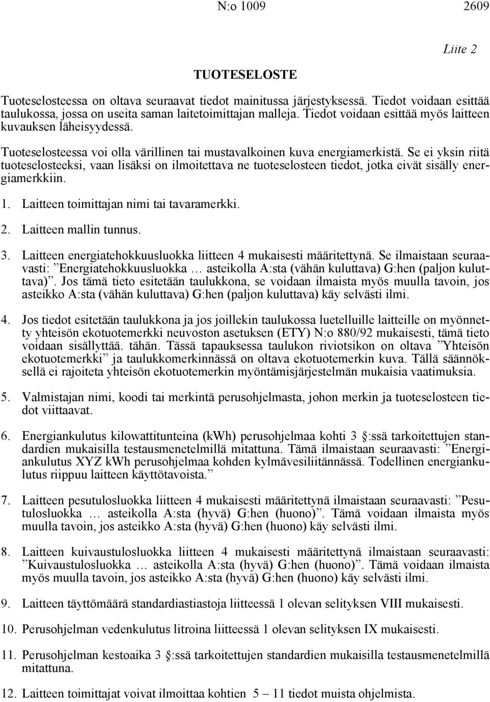 Se ei yksin riitä tuoteselosteeksi, vaan lisäksi on ilmoitettava ne tuoteselosteen tiedot, jotka eivät sisälly energiamerkkiin. 1. Laitteen toimittajan nimi tai tavaramerkki. 2.