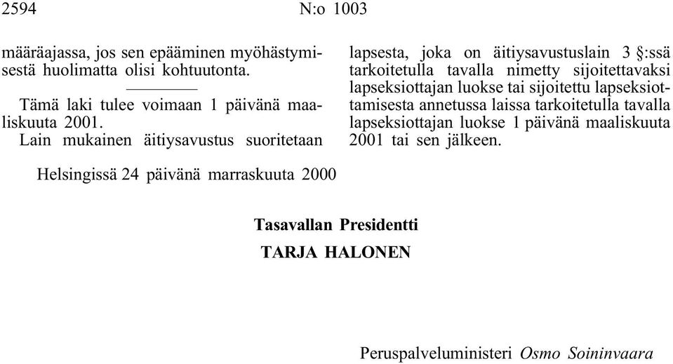 Lain mukainen äitiysavustus suoritetaan lapsesta, joka on äitiysavustuslain 3 :ssä tarkoitetulla tavalla nimetty sijoitettavaksi