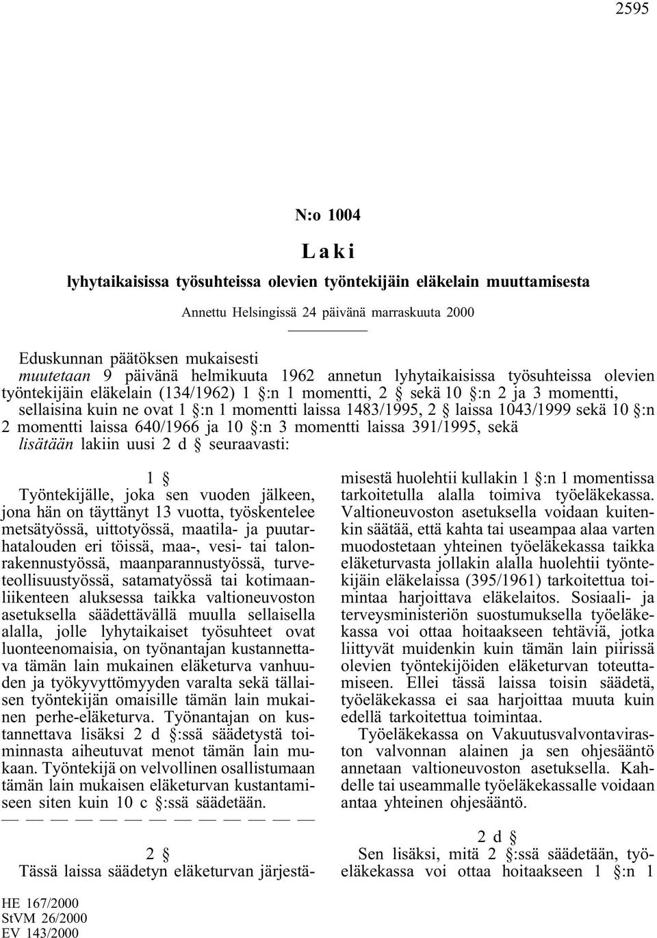 2 laissa 1043/1999 sekä 10 :n 2 momentti laissa 640/1966 ja 10 :n 3 momentti laissa 391/1995, sekä lisätään lakiin uusi 2 d seuraavasti: 1 Työntekijälle, joka sen vuoden jälkeen, jona hän on