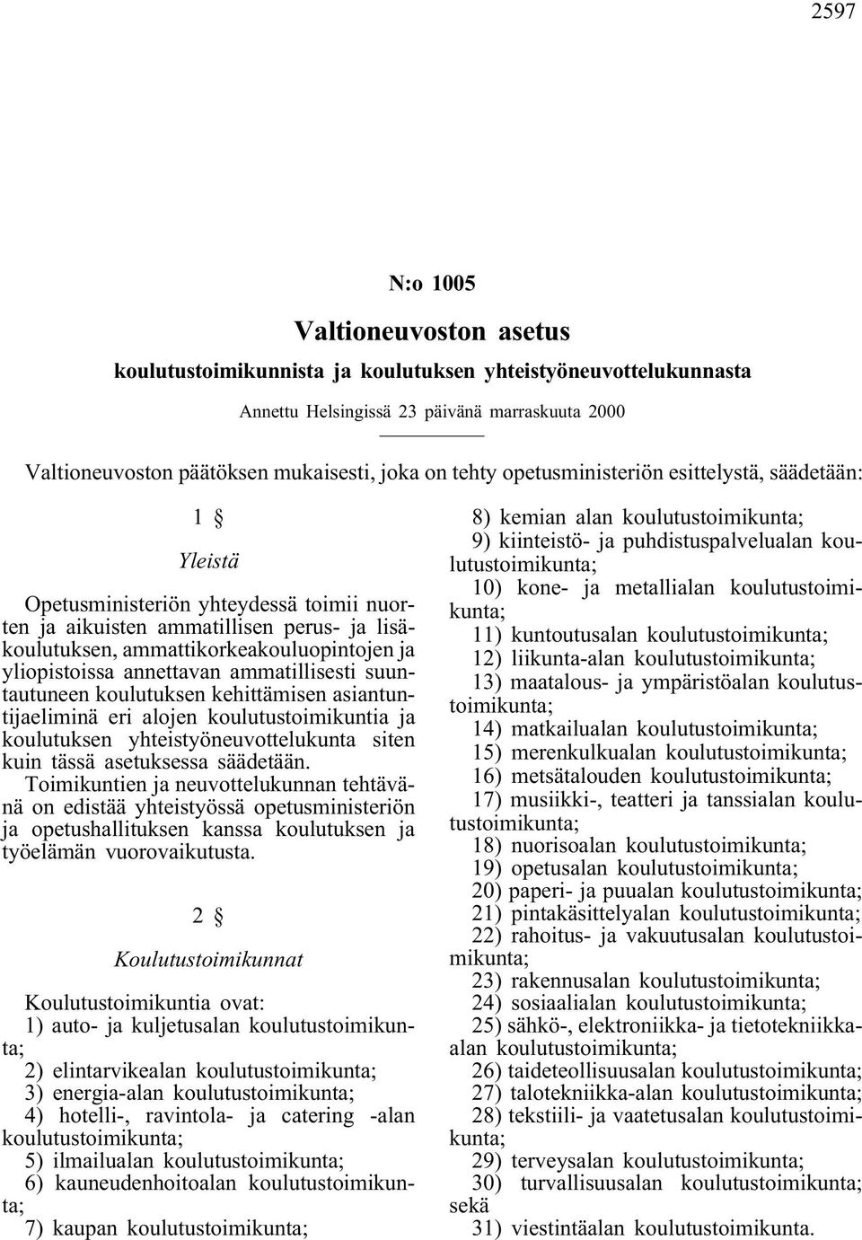 annettavan ammatillisesti suuntautuneen koulutuksen kehittämisen asiantuntijaeliminä eri alojen koulutustoimikuntia ja koulutuksen yhteistyöneuvottelukunta siten kuin tässä asetuksessa säädetään.