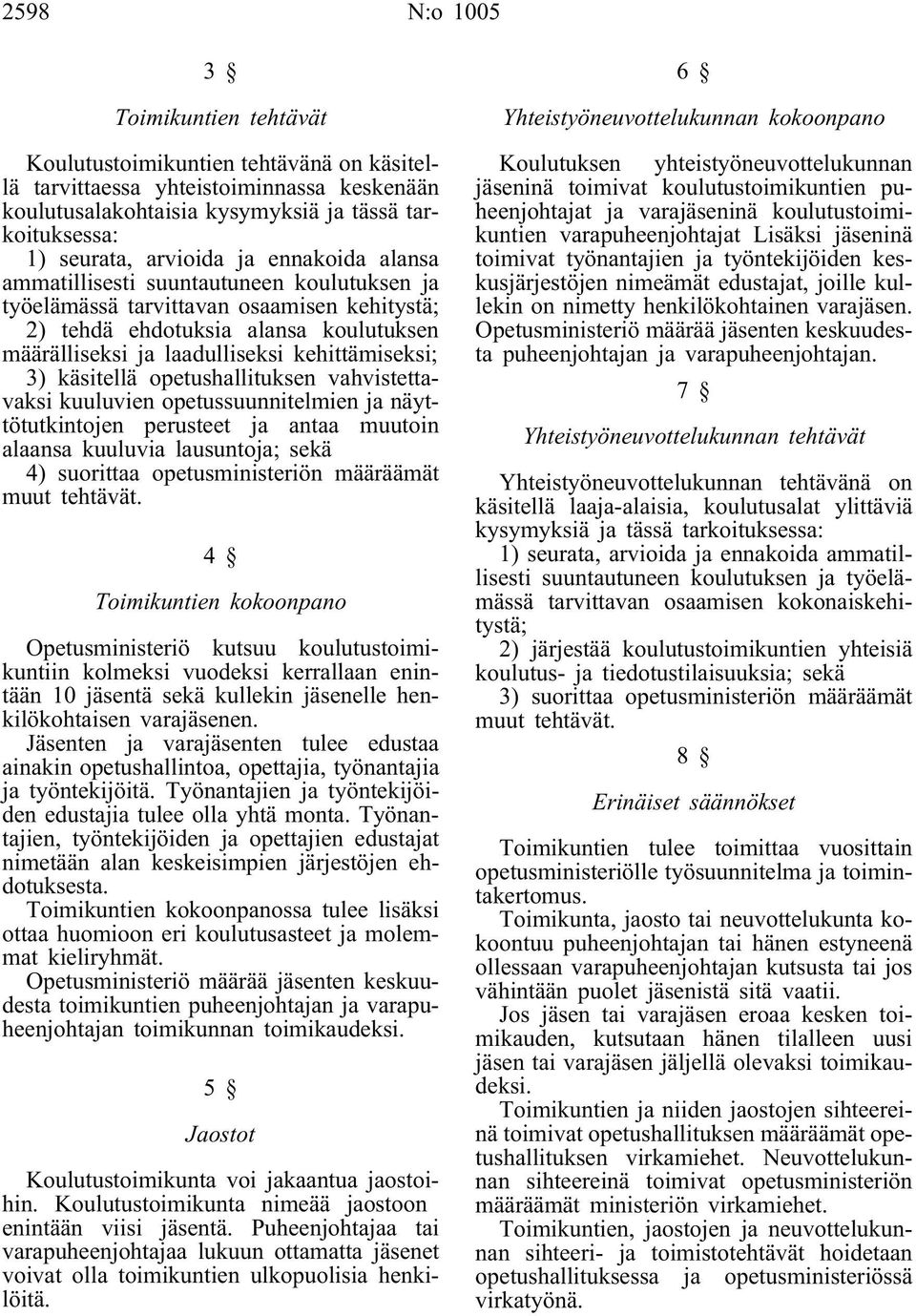 kehittämiseksi; 3) käsitellä opetushallituksen vahvistettavaksi kuuluvien opetussuunnitelmien ja näyttötutkintojen perusteet ja antaa muutoin alaansa kuuluvia lausuntoja; sekä 4) suorittaa