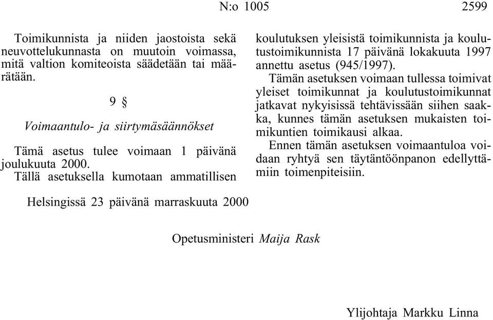 Tällä asetuksella kumotaan ammatillisen koulutuksen yleisistä toimikunnista ja koulutustoimikunnista 17 päivänä lokakuuta 1997 annettu asetus (945/1997).