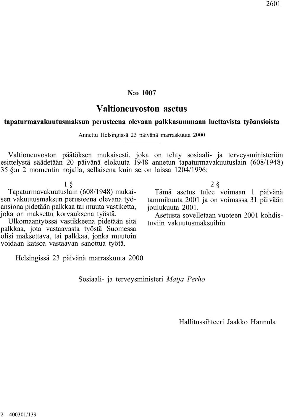 1204/1996: 1 Tapaturmavakuutuslain (608/1948) mukaisen vakuutusmaksun perusteena olevana työansiona pidetään palkkaa tai muuta vastiketta, joka on maksettu korvauksena työstä.