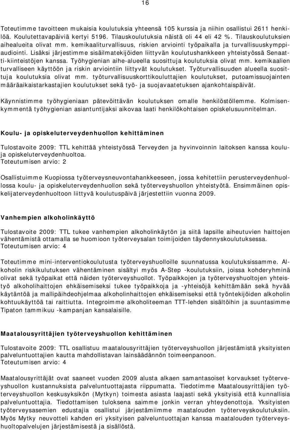 Lisäksi järjestimme sisäilmatekijöiden liittyvän koulutushankkeen yhteistyössä Senaatti-kiinteistöjen kanssa. Työhygienian aihe-alueella suosittuja koulutuksia olivat mm.