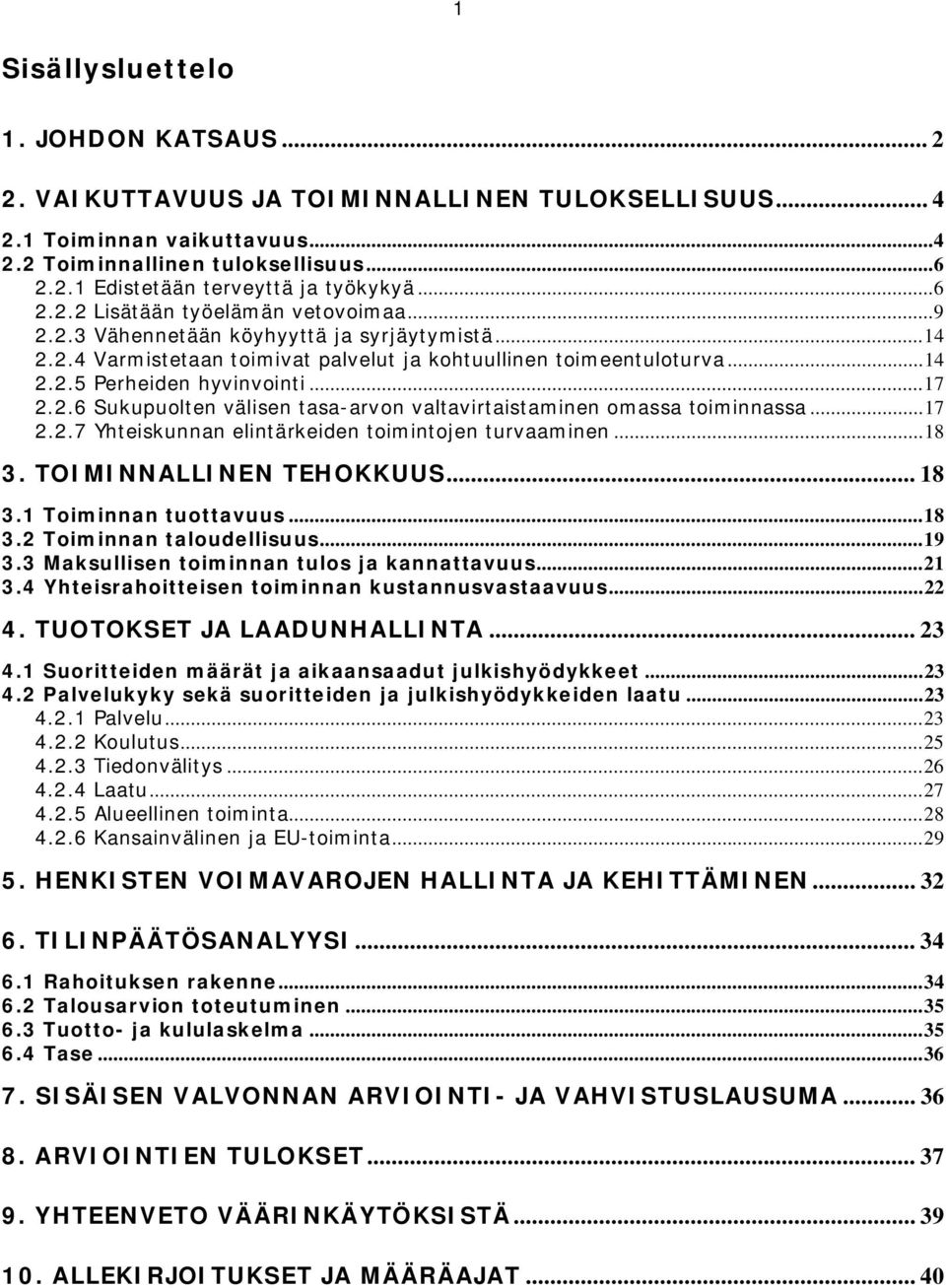 ..17 2.2.6 Sukupuolten välisen tasa-arvon valtavirtaistaminen omassa toiminnassa...17 2.2.7 Yhteiskunnan elintärkeiden toimintojen turvaaminen...18 3. TOIMINNALLINEN TEHOKKUUS... 18 3.