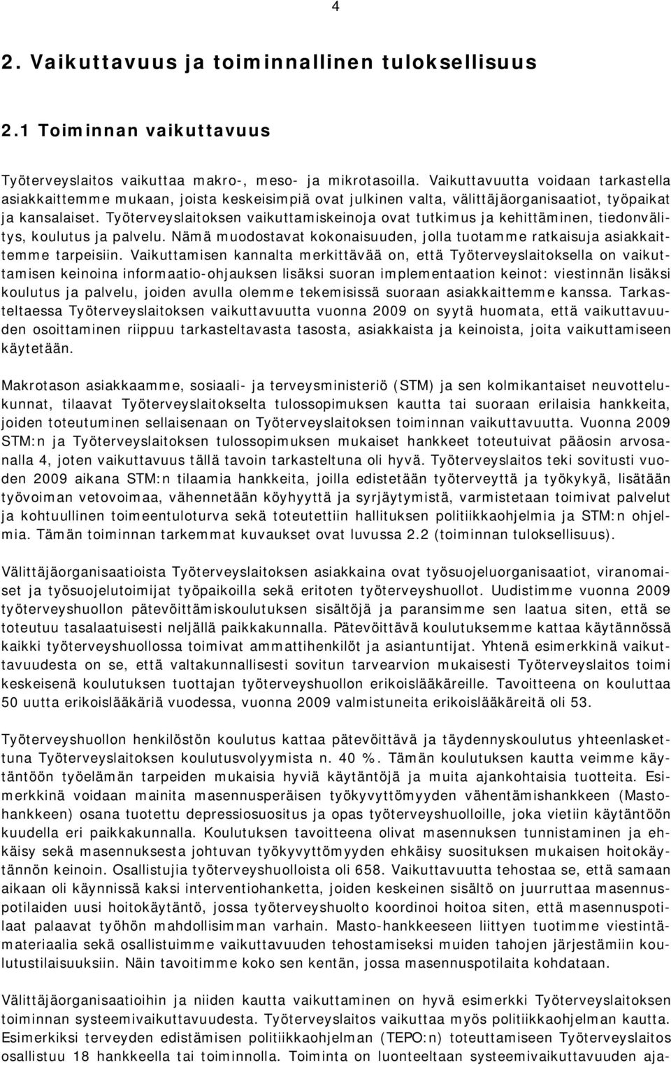 Työterveyslaitoksen vaikuttamiskeinoja ovat tutkimus ja kehittäminen, tiedonvälitys, koulutus ja palvelu. Nämä muodostavat kokonaisuuden, jolla tuotamme ratkaisuja asiakkaittemme tarpeisiin.